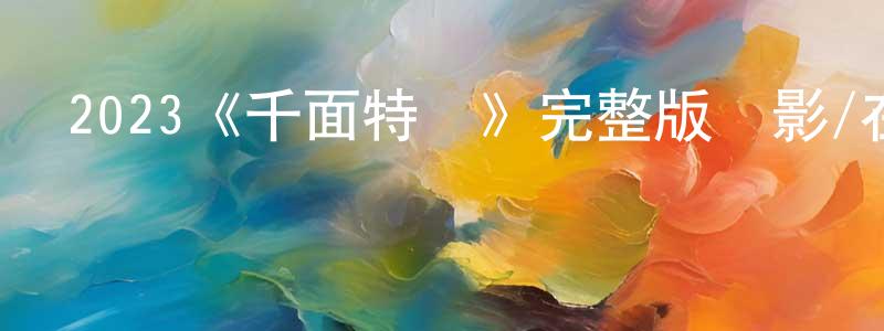 陳慶修發布2023《千面特務》完整版電影/在線觀看/百度云-美劇天堂